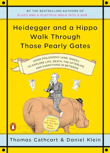 Heidegger and a Hippo Walk Through Those Pearly Gates (Using Philosophy (and Jokes!) to Explore Life, Death, the Afterlife, and Everything in Between) by Thomas Cathcart, Daniel Klein, 9780143118251