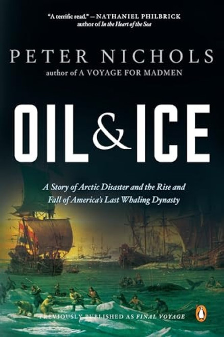 Oil and Ice (A Story of Arctic Disaster and the Rise and Fall of America's Last Whaling Dynasty) by Peter Nichols, 9780143118367