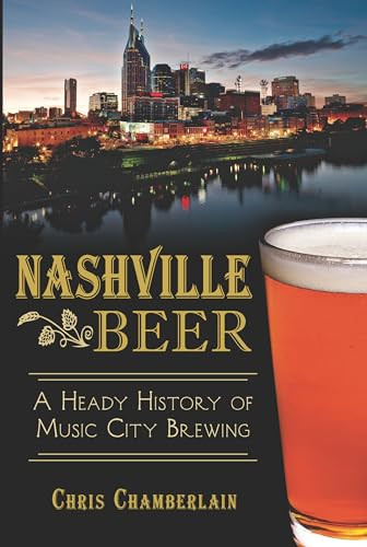 Nashville Beer (A Heady History of Music City Brewing) by Chris Chamberlain, 9781626195394