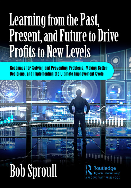 Learning from the Past, Present, and Future to Drive Profits to New Levels - 9781032611792 by Bob Sproull, 9781032611792