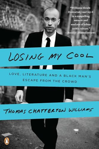 Losing My Cool (Love, Literature, and a Black Man's Escape from the Crowd) by Thomas Chatterton Williams, 9780143119623