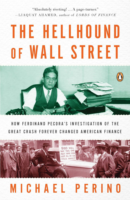 The Hellhound of Wall Street (How Ferdinand Pecora's Investigation of the Great Crash Forever Changed American Finance) by Michael Perino, 9780143120032