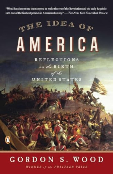 The Idea of America (Reflections on the Birth of the United States) by Gordon S. Wood, 9780143121244