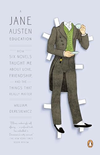 A Jane Austen Education (How Six Novels Taught Me About Love, Friendship, and the Things That Really Matter) by William Deresiewicz, 9780143121251