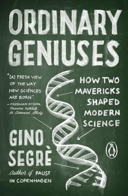 Ordinary Geniuses (How Two Mavericks Shaped Modern Science) by Gino Segre, 9780143121305