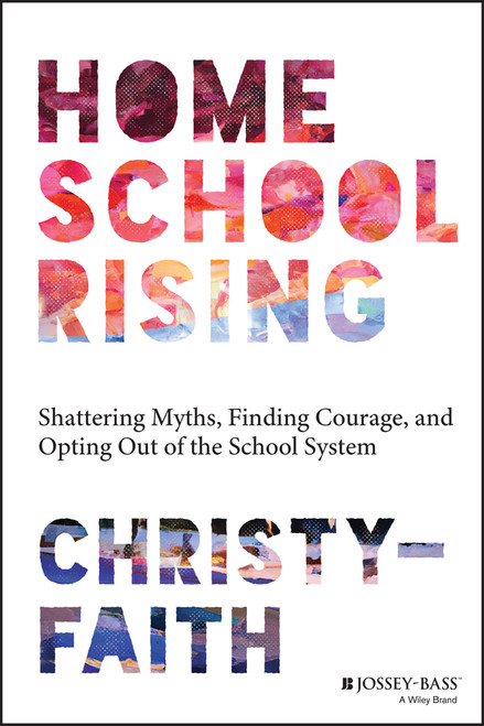 Homeschool Rising (Shattering Myths, Finding Courage, and Opting Out of the School System) by Christy-Faith, 9781394191536