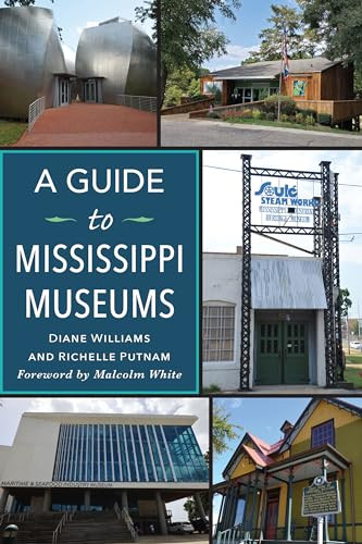 A Guide to Mississippi Museums by Richelle Putnam, Diane Williams, Malcolm White, 9781467141840