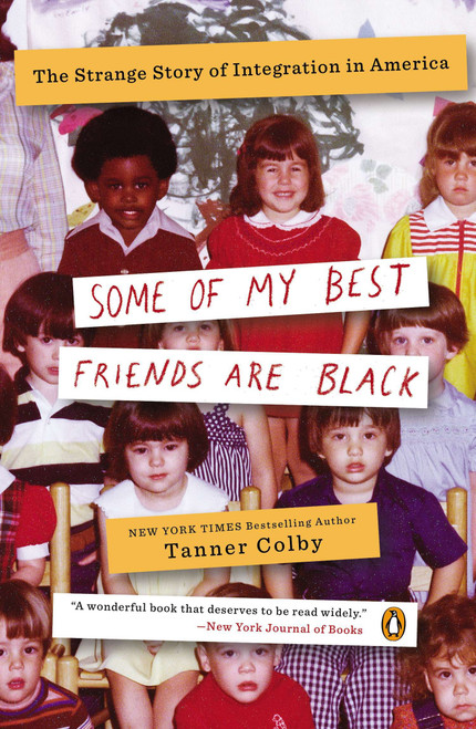 Some of My Best Friends Are Black (The Strange Story of Integration in America) by Tanner Colby, 9780143123637