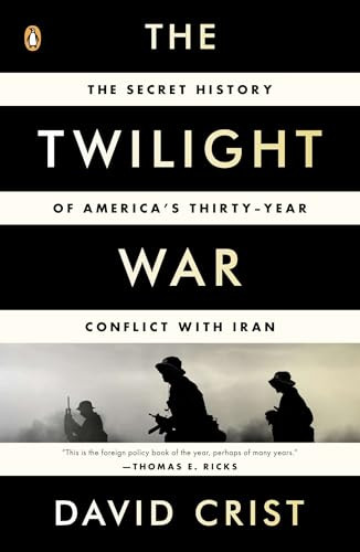 The Twilight War (The Secret History of America's Thirty-Year Conflict with Iran) by David Crist, 9780143123675