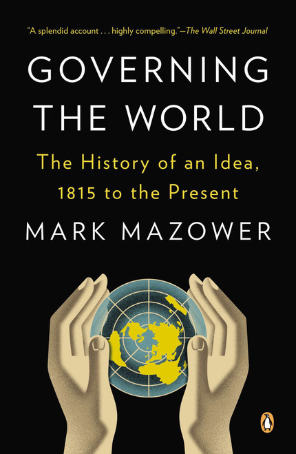 Governing the World (The History of an Idea, 1815 to the Present) by Mark Mazower, 9780143123941