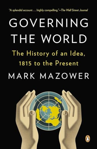 Governing the World (The History of an Idea, 1815 to the Present) by Mark Mazower, 9780143123941