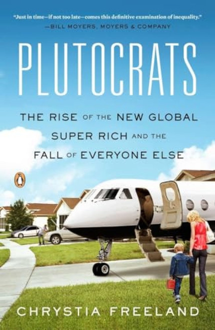 Plutocrats (The Rise of the New Global Super-Rich and the Fall of Everyone Else) by Chrystia Freeland, 9780143124061