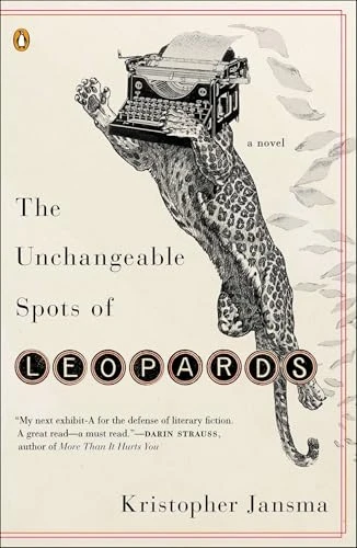 The Unchangeable Spots of Leopards (A Novel) by Kristopher Jansma, 9780143125020