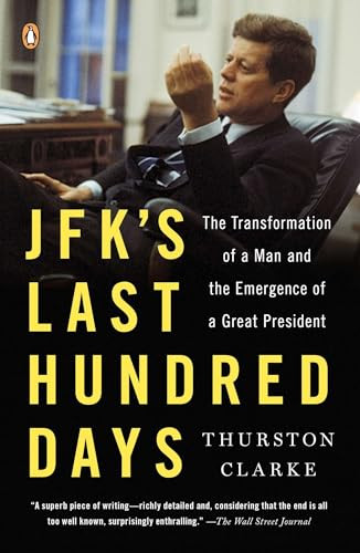 JFK's Last Hundred Days (The Transformation of a Man and the Emergence of a Great President) by Thurston Clarke, 9780143125730