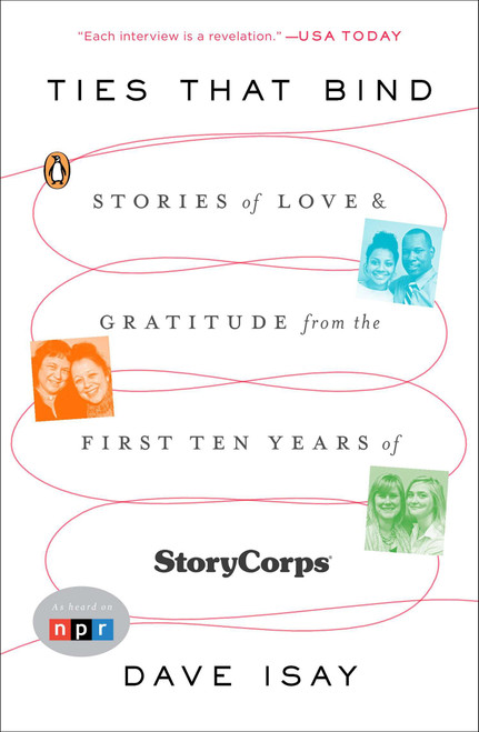 Ties That Bind (Stories of Love and Gratitude from the First Ten Years of StoryCorps) by Dave Isay, 9780143125969