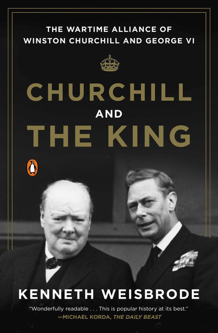 Churchill and the King (The Wartime Alliance of Winston Churchill and George VI) by Kenneth Weisbrode, 9780143125990