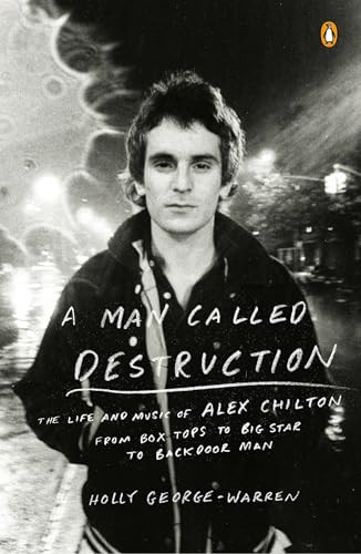 A Man Called Destruction (The Life and Music of Alex Chilton, From Box Tops to Big Star to Backdoor Man) by Holly George-Warren, 9780143127055