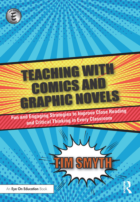 Teaching with Comics and Graphic Novels (Fun and Engaging Strategies to Improve Close Reading and Critical Thinking in Every Classroom) by Tim Smyth, 9780367520373