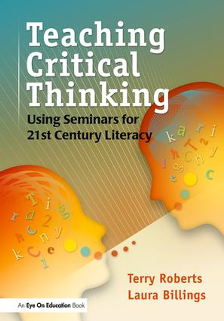 Teaching Critical Thinking (Using Seminars for 21st Century Literacy) - 9781596672086 by Laura Billings, Terry Roberts, 9781596672086