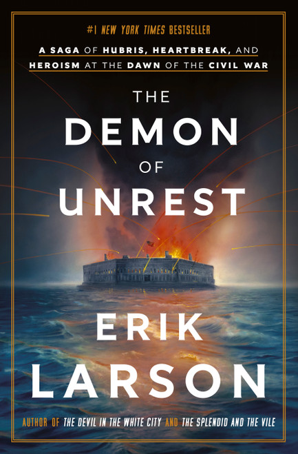 The Demon of Unrest (A Saga of Hubris, Heartbreak, and Heroism at the Dawn of the Civil War) by Erik Larson, 9780385348744