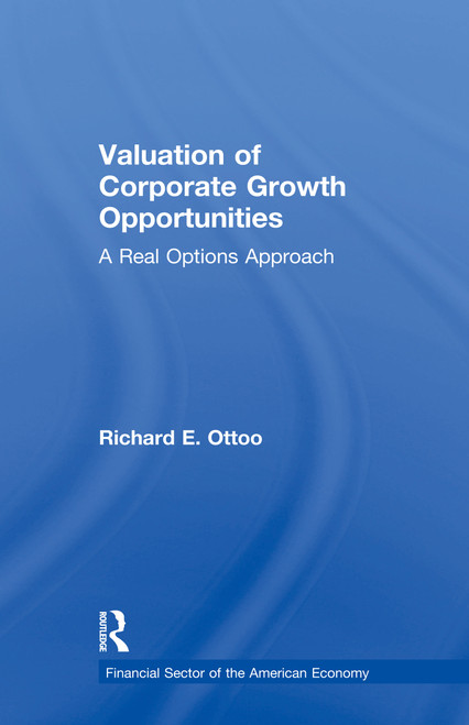 Valuation of Corporate Growth Opportunities (A Real Options Approach) by Richard E. Ottoo, 9781138994010