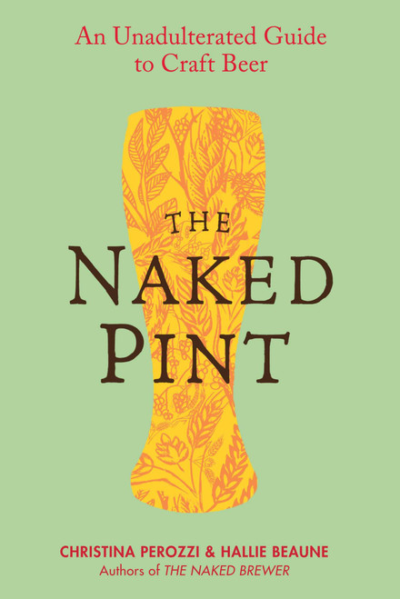 The Naked Pint (An Unadulterated Guide to Craft Beer) by Christina Perozzi, Hallie Beaune, 9780399161322