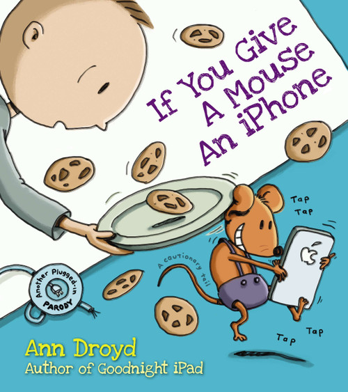 If You Give a Mouse an iPhone (A Cautionary Tail) by Ann Droyd, 9780399169267