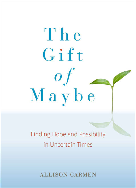 The Gift of Maybe (Finding Hope and Possibility in Uncertain Times) by Allison Carmen, 9780399169533