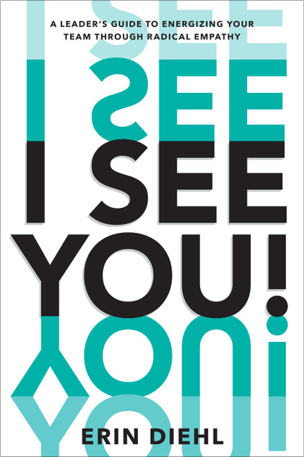 I See You! (A Leader's Guide to Energizing Your Team Through Radical Empathy) by Erin Diehl, 9798886451467