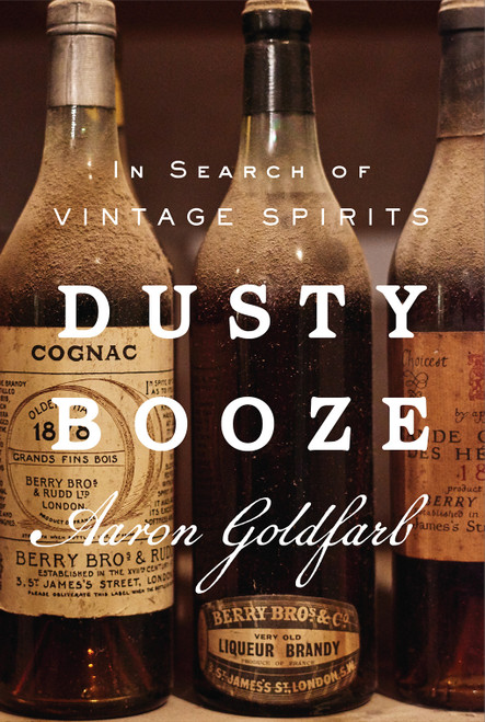 Dusty Booze (In Search of Vintage Spirits) by Aaron Goldfarb, 9781419766794