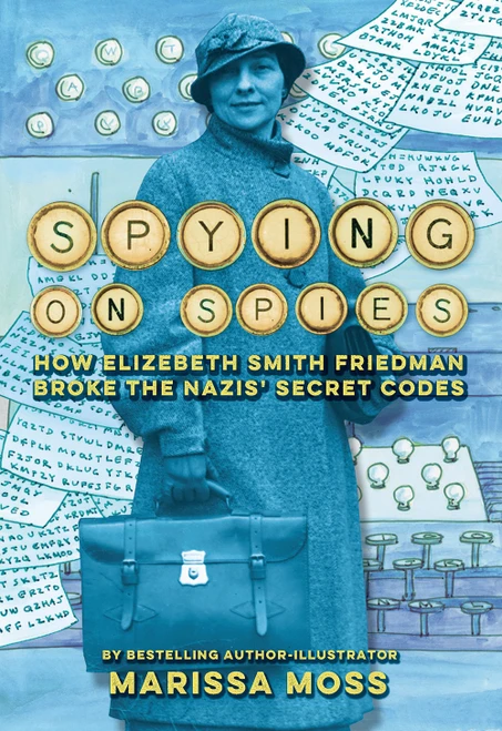 Spying on Spies (How Elizebeth Smith Friedman Broke the Nazis' Secret Codes) by Marissa Moss, 9781419767319