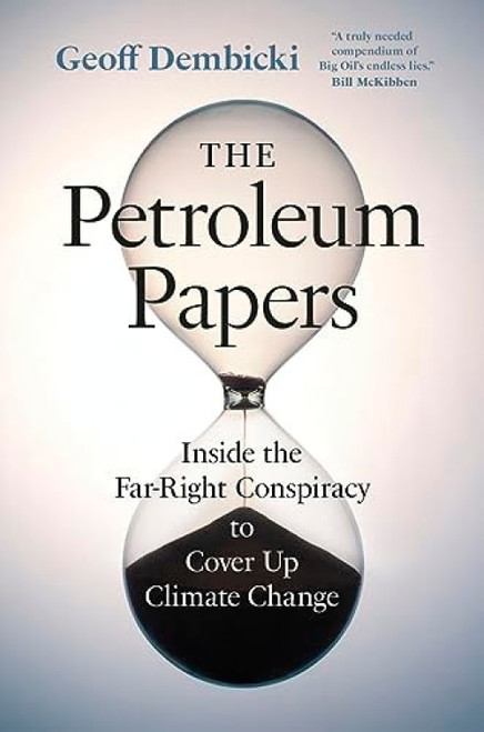 The Petroleum Papers (Inside the Far-Right Conspiracy to Cover Up Climate Change) - 9781778401794 by Geoff Dembicki, Geoff Dembicki