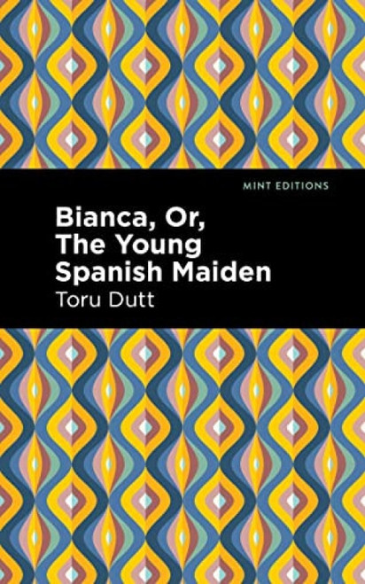 Bianca, Or, The Young Spanish Maiden - 9798888974476 by Toru Dutt, Mint Editions
