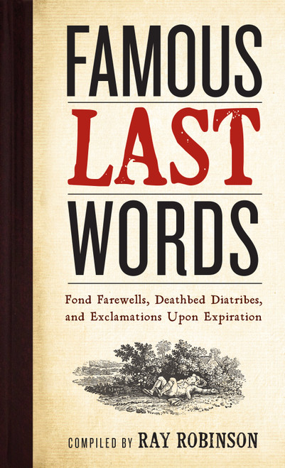Famous Last Words, Fond Farewells, Deathbed Diatribes, and Exclamations Upon Expiration (Miniature Edition) by Ray Robinson, 9780761126096