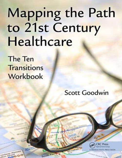 Mapping the Path to 21st Century Healthcare (The Ten Transitions Workbook) by Scott Goodwin, 9781498726863