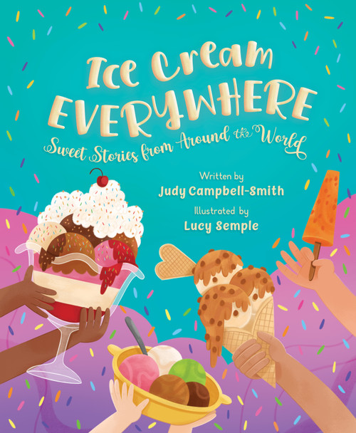 Ice Cream Everywhere (Sweet Stories from Around the World) by Judy Campbell-Smith, Lucy Semple, 9781534113084