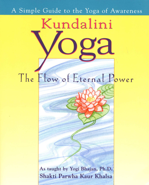 Kundalini Yoga (The Flow of Eternal Power: A Simple Guide to the Yoga of Awareness as taught by Yogi Bhajan, Ph.D.) by Shakti Parwah Kaur Khalsa, 9780399524202