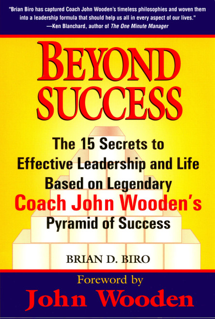 Beyond Success (The 15 Secrets to Effective Leadership and Life Based on Legendary Coach John Wooden's Pyramid of Success) by Brian D. Biro, John Wooden, 9780399526909