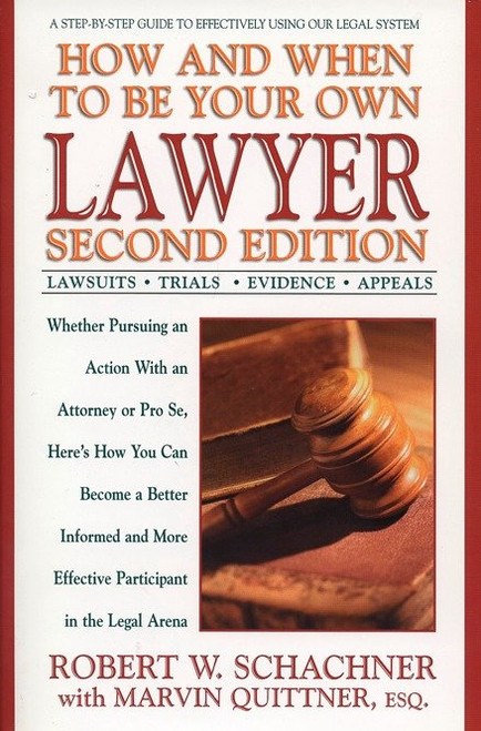 How and When to Be Your Own Lawyer (A Step-by-Step Guide to Effectively Using Our Legal System, Second Edition) by Robert W. Schachner, 9780399527302