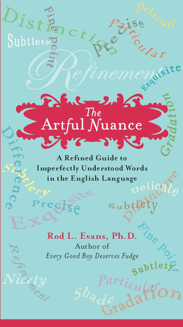 The Artful Nuance (A Refined Guide to Imperfectly Understood Words in the English Language) by Rod L. Evans Ph.D., 9780399534829