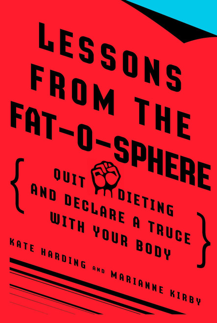 Lessons from the Fat-o-sphere (Quit Dieting and Declare a Truce with Your Body) by Kate Harding, Marianne Kirby, 9780399534973