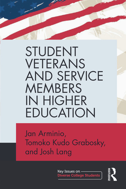Student Veterans and Service Members in Higher Education by Jan Arminio, Tomoko Kudo Grabosky, Josh Lang, 9780415739733