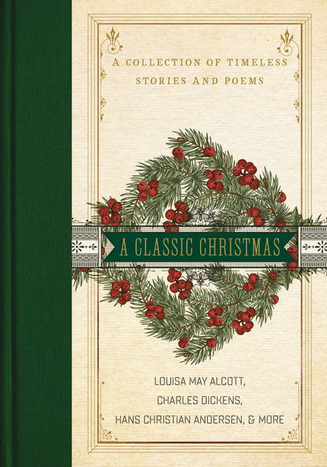 A Classic Christmas (A Giftable Collection of Classic Christmas Stories and Seasonal Poetry) by Louisa May Alcott, Charles Dickens, Hans Christian Andersen, 9780785232223