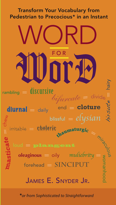 Word for Word (Transform Your Vocabulary from Pedestrian to Precocious* in an Instant (*or fromSophisticated to Straightforward)) by James E. Snyder Jr., 9780399535383
