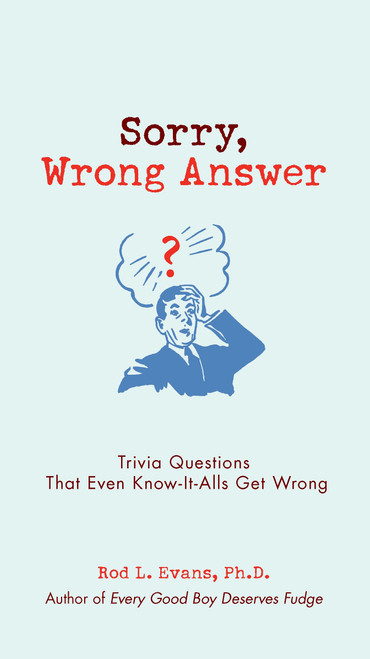 Sorry, Wrong Answer (Trivia Questions That Even Know-It-Alls Get Wrong) by Rod L. Evans Ph.D., 9780399535864
