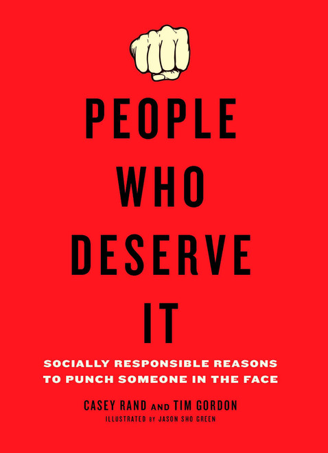 People Who Deserve It (Socially Responsible Reasons to Punch Someone in the Face) by Casey Rand, Tim Gordon, 9780399536250