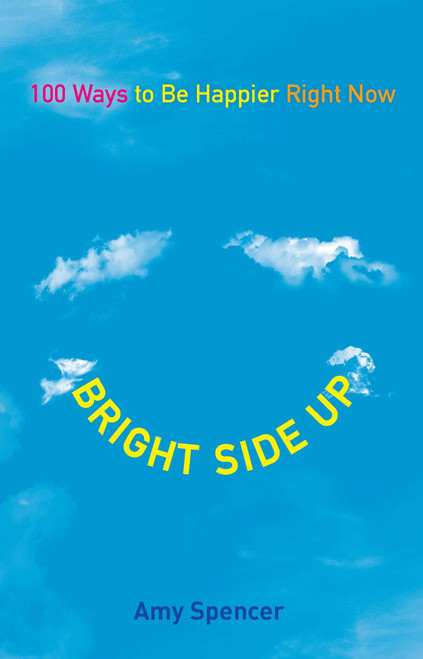 Bright Side Up (100 Ways to Be Happier Right Now) by Amy Spencer, 9780399537271