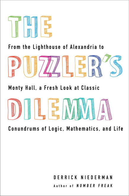 The Puzzler's Dilemma (From the Lighthouse of Alexandria to Monty Hall, a Fresh Look at Classic Conundrums of Logic, Mathematics, and Life) by Derrick Niederman, 9780399537295