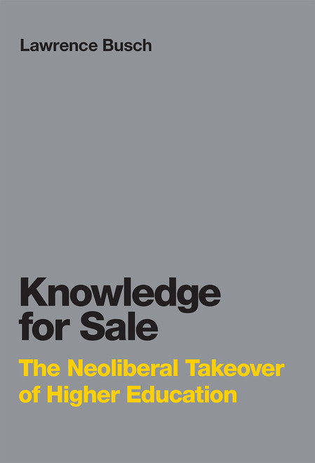 Knowledge for Sale (The Neoliberal Takeover of Higher Education) - 9780262549264 by Lawrence Busch, 9780262549264