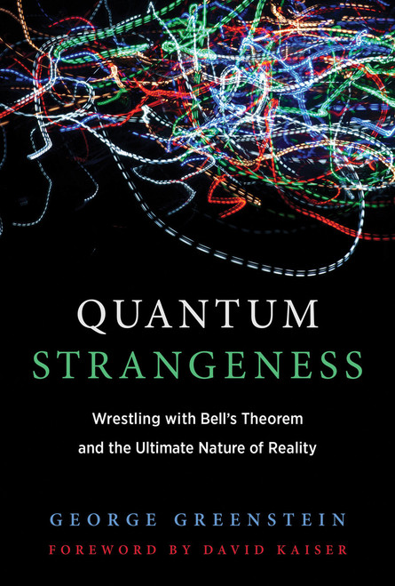 Quantum Strangeness (Wrestling with Bell's Theorem and the Ultimate Nature of Reality) - 9780262549301 by George S. Greenstein, David Kaiser